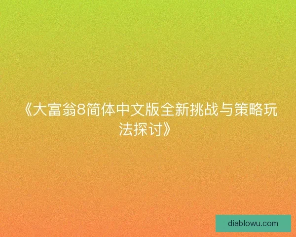 《大富翁8简体中文版全新挑战与策略玩法探讨》
